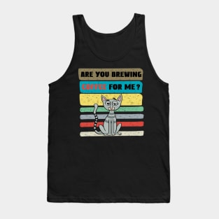 Are you brewing coffee for me Tank Top